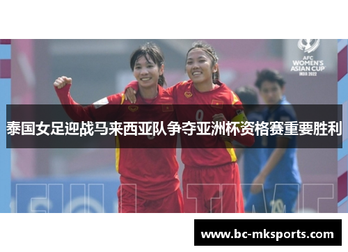 泰国女足迎战马来西亚队争夺亚洲杯资格赛重要胜利